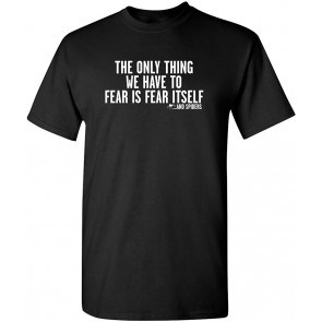The Only Thing We Have To Fear T-Shirt