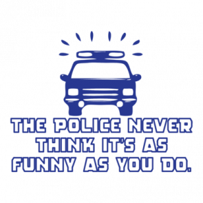 The Police Never Think Its As Funny As You Do Tshirt