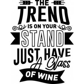 The Trend Is On Your Stand Just Have A Glass Of Wine T-Shirt