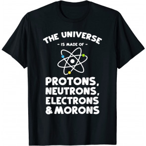 The Universe Is Made Of Morons  T-Shirt