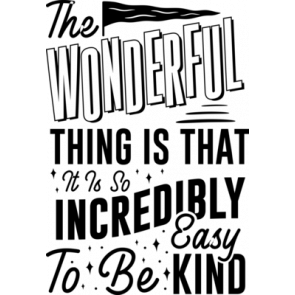 The Wonderful Thing Is That It Is So Incredibly Easy To Be Kind T-Shirt