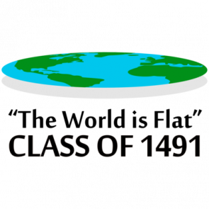 The World Is Flat  Class Of 1491  Flat Earther Tshirt