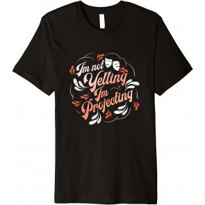 Theatre I'm Not Yelling I'm Projecting Broadway Thespian T-Shirt