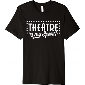 Theatre Is My Sport Theater Nerd Drama Rehearsal T-Shirt