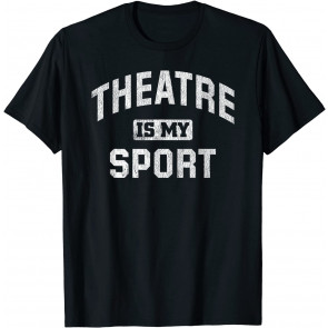Theatre Is My Sport Theatre Quote T-Shirt