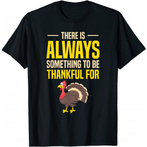 There Is Always Something To Be Thankful For I Thanksgiving T-Shirt