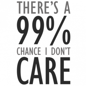 Theres A 99 Chance I Dont Care  Sarcastic Tshirt