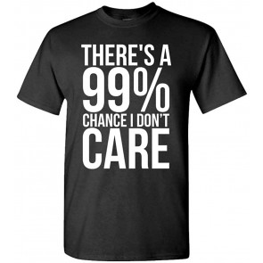 There's A 99% Chance I Don't Care V2 - T-Shirt