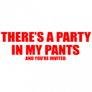 Theres A Party In My Pants And Youre Invited Tshirt