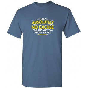 There's Absolutely No Excuse T-Shirt
