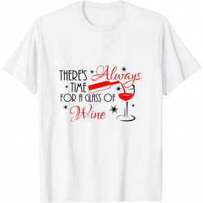 There's Always Time For A Glass Of Wine Drinking T-Shirt