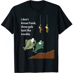 These Gals Look Like Trouble Fishing T-Shirt