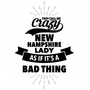 They Call Me Crazy New Hampshire Lady As If Its A Bad Thing  New Hampshire Tshirt