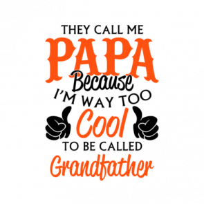 They Call Me Papa Because Im Way Too Cool To Be Called Grandfather Tshirt