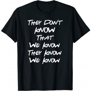 They Don't Know That We Know T T-Shirt