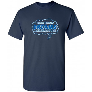 They Say Follow Your Dreams T-Shirt