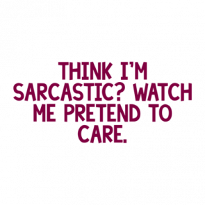 Think Im Sarcastic Watch Me Pretend To Care Shirt