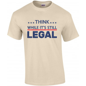 Think While It's Still Legal American Freedom Political Tyranny T-Shirt