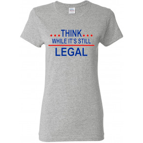 Think While It's Still Legal Political T-Shirt