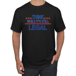 Think While It's Still Legal Political T-Shirt
