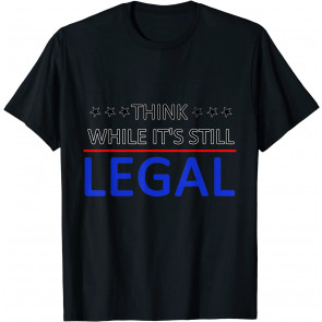 Think While It's Still Legal, T-Shirt