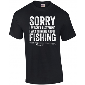 Sorry I Wasn't Listening I Was Thinking About Fishing T T-Shirt