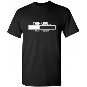 Thinking Please Be Patient T-Shirt