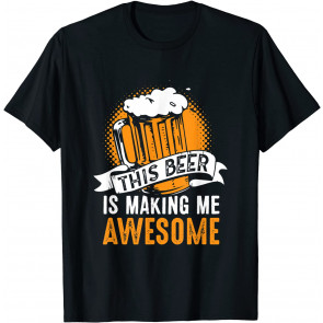 This Beer Is Making Me Awesome Drinking And Party T-Shirt
