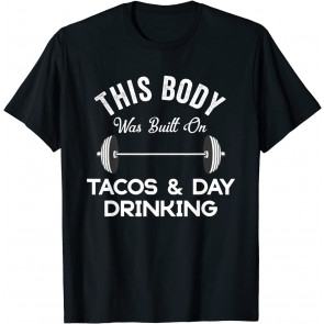 This Body Was Built On Tacos And Day Drinking T-Shirt
