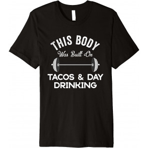 This Body Was Built On Tacos And Day Drinking T-Shirt
