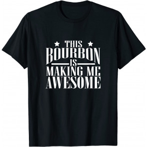 This Bourbon Is Making Me Awesome Bourbon Lover Gift T-Shirt