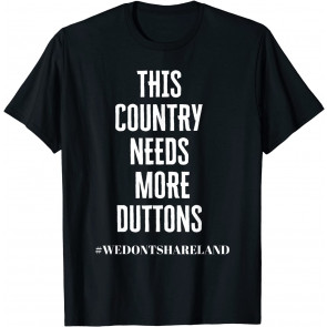 This Country Needs More Duttons  T-Shirt