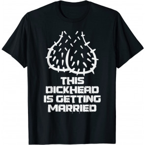 This Dickhead Is Getting Married, Party T-Shirt