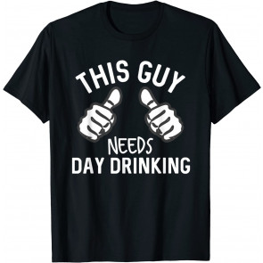 This Guy Needs Some Day Drinking T-Shirt