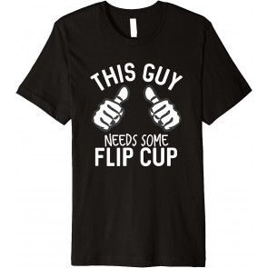 This Guy Needs Some Flip Cup T-Shirt