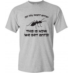 This Is How We Get Ants - T-Shirt