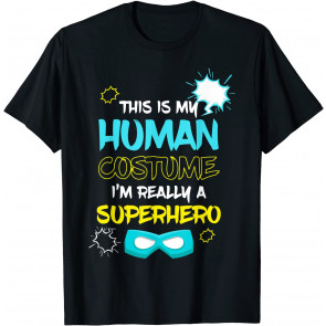 This Is My Human Costume I'm Really A Superhero T-Shirt