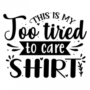 This Is My Too Tired To Care Shirt 01 T-Shirt