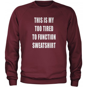 This Is My Too Tired To Function Sweat T-Shirt