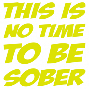 This Is No Time To Be Sober  Drinking Tshirt