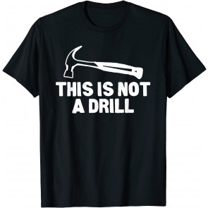 This Is Not A Drill Hammer Tools Builder T-Shirt