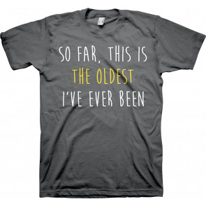 This Is The Oldest I've Ever Been T-Shirt