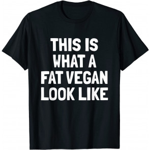 This Is What A Fat Vegan Look Like T-Shirt
