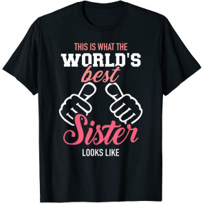 This Is What The World's Best Sister Looks Like T-Shirt