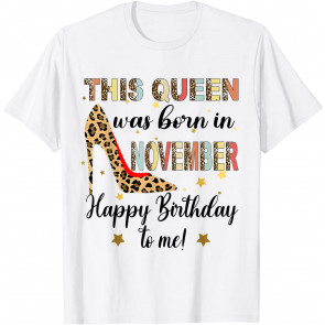This Queen Was Born In November Happy Birthday To Me T-Shirt
