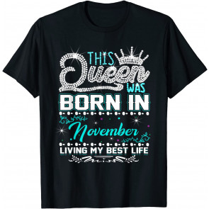 This Queen Was Born In November Living My Best Life Gift T-Shirt