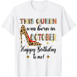 This Queen Was Born In October Happy Birthday To Me T-Shirt