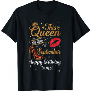 This Queen Was Born In September Happy Birthday To Me Gift T-Shirt