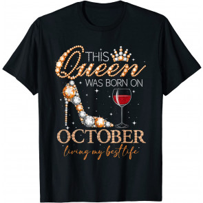 This Queen Was Born On October Living My Best Life Wine T-Shirt