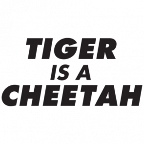 Tiger Is A Cheetah Tshirt